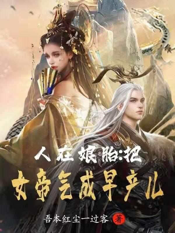 人在娘胎把女帝气成早产儿最新章节